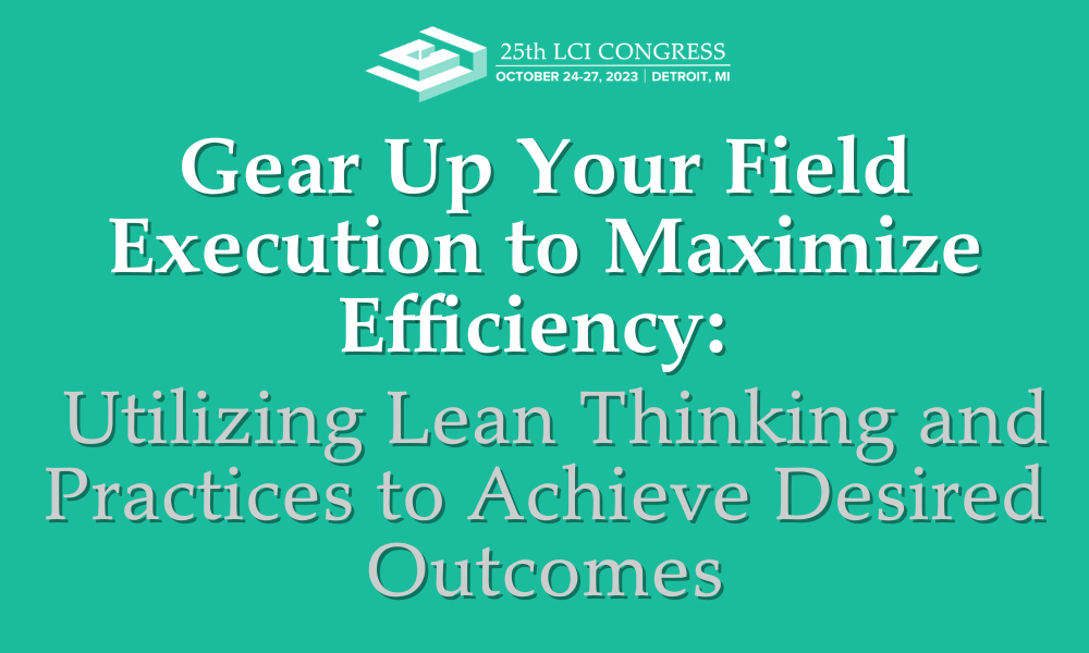 Congress Track Deep Dive: Gear Up Your Field Execution to Maximize Efficiency: Utilizing Lean Thinking and Practices to Achieve Desired Outcomes