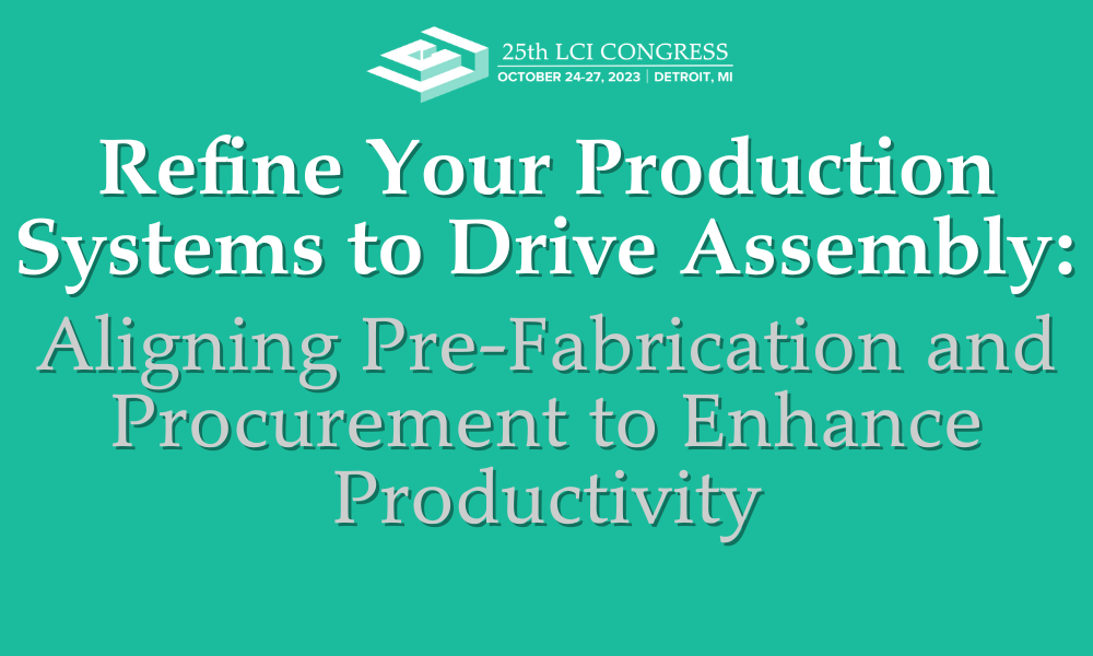 Congress Track Deep Dive: Refine Your Production Systems to Drive Assembly: Aligning Pre-Fabrication and Procurement to Enhance Productivity